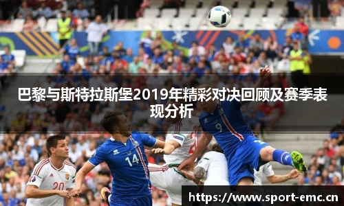巴黎与斯特拉斯堡2019年精彩对决回顾及赛季表现分析
